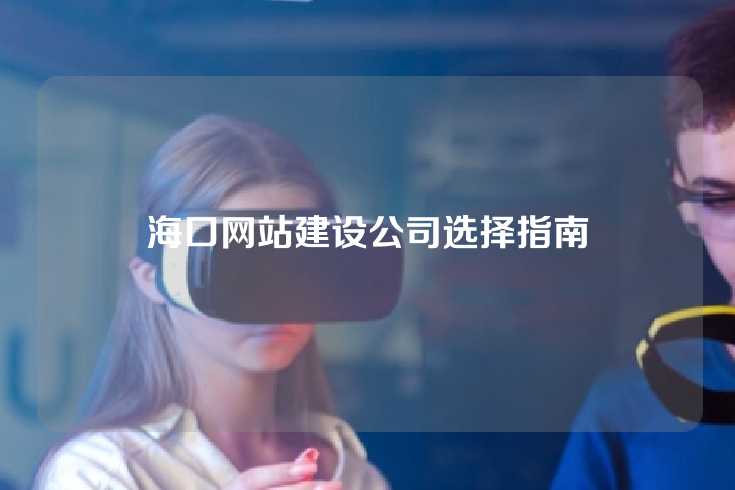 海口网站建设公司选择指南