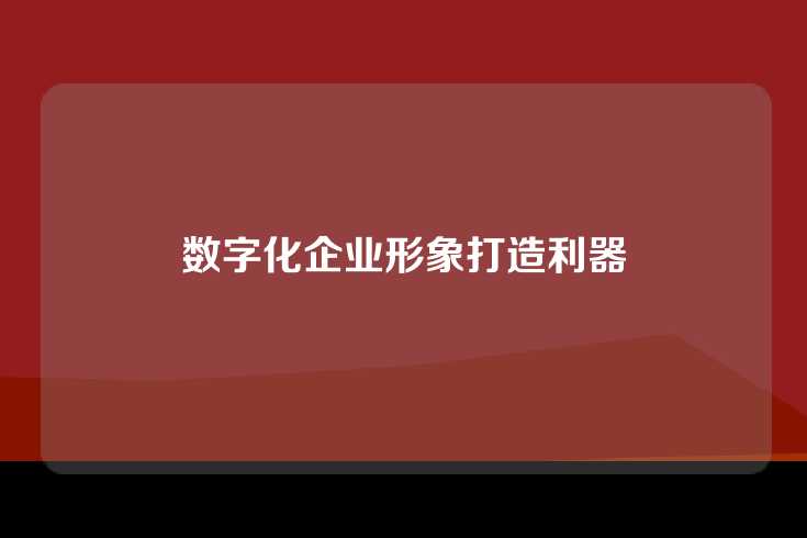 数字化企业形象打造利器