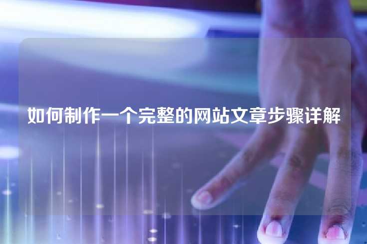 如何制作一个完整的网站文章步骤详解