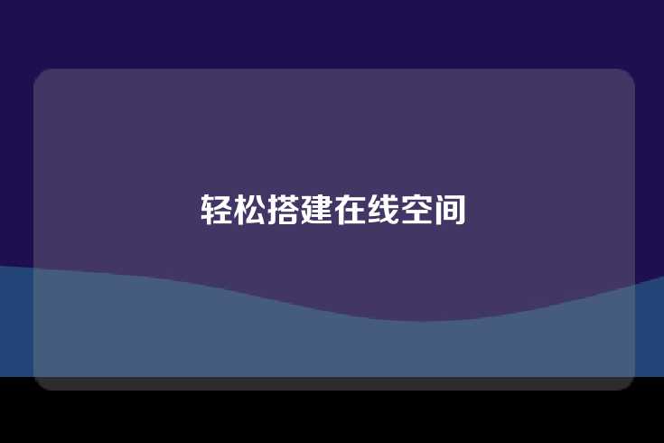 轻松搭建在线空间