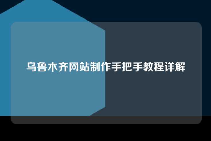 乌鲁木齐网站制作手把手教程详解