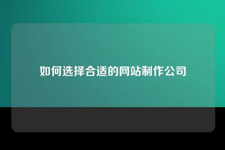 如何选择合适的网站制作公司
