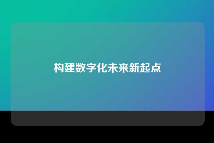 构建数字化未来新起点