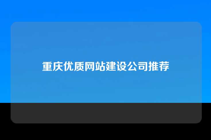 重庆优质网站建设公司推荐