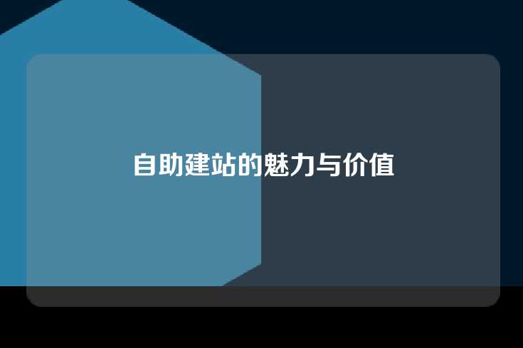 自助建站的魅力与价值