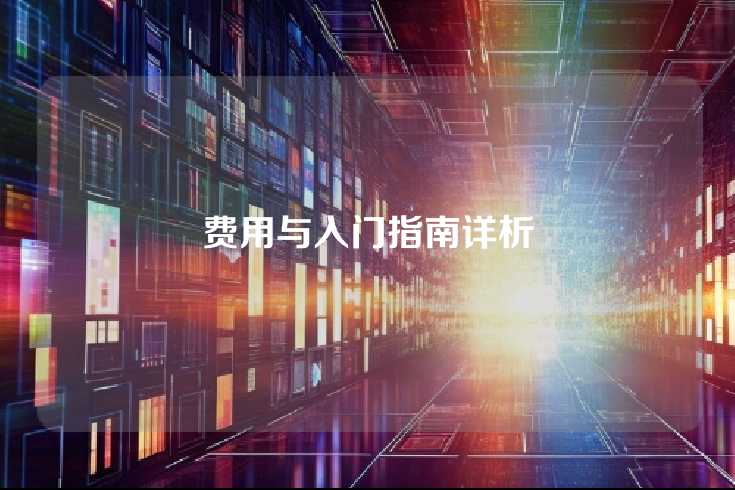 费用与入门指南详析