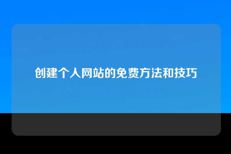 创建个人网站的免费方法和技巧