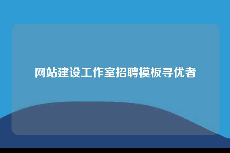 网站建设工作室招聘模板寻优者