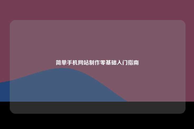 简单手机网站制作零基础入门指南