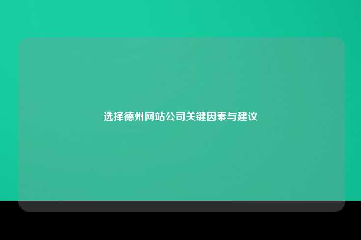 选择德州网站公司关键因素与建议