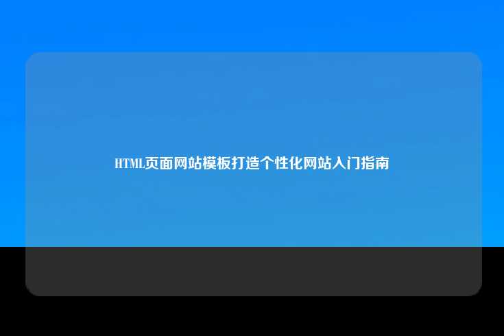 HTML页面网站模板，打造个性化网站的入门指南