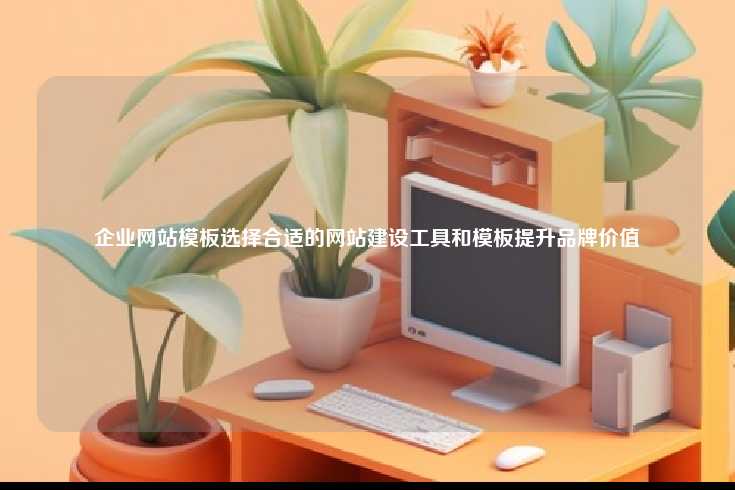 企业网站模板选择合适的网站建设工具和模板提升品牌价值
