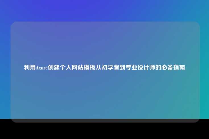 初学者与专业设计师的Axure个人网站模板指南
