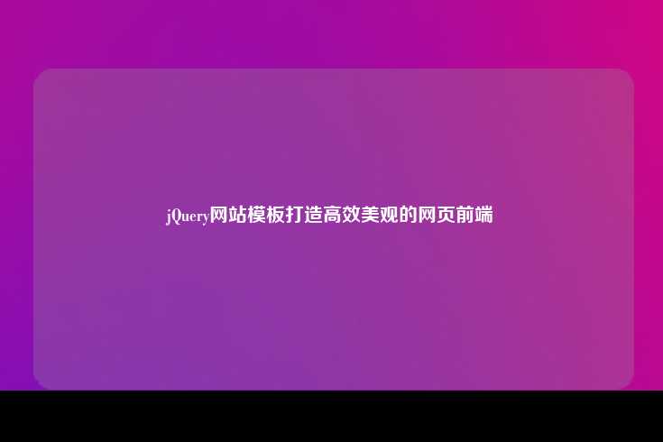 如何使用jQuery网站模板创建高效且美观的网页前端