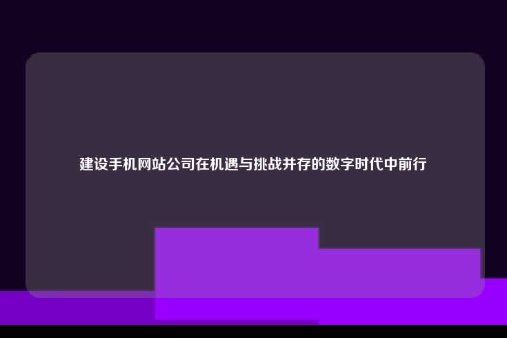 建设手机网站公司在机遇与挑战并存的数字时代中前行