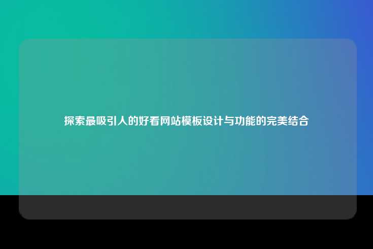 在当今数字化时代，寻找既美观又实用的网站模板至关重要