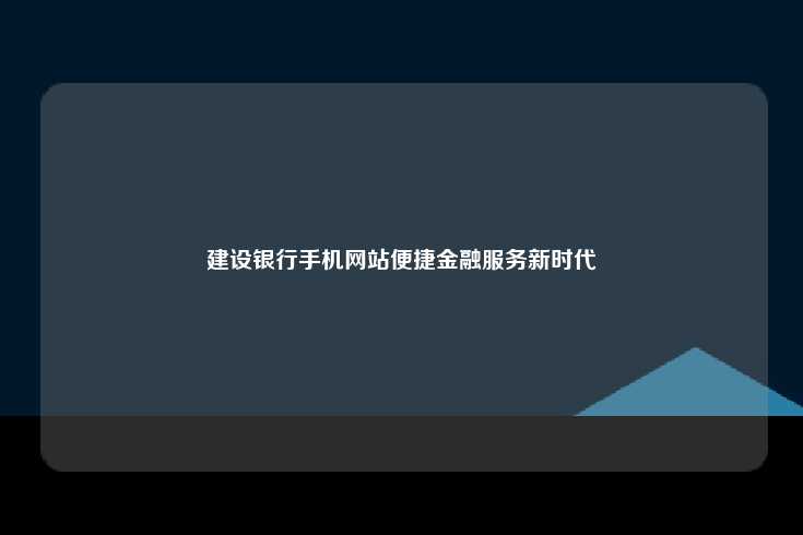 建设银行手机网站，开启便捷金融服务新时代