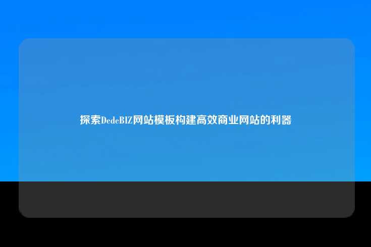 DedeBIZ，专为商业网站设计的高效模板系统