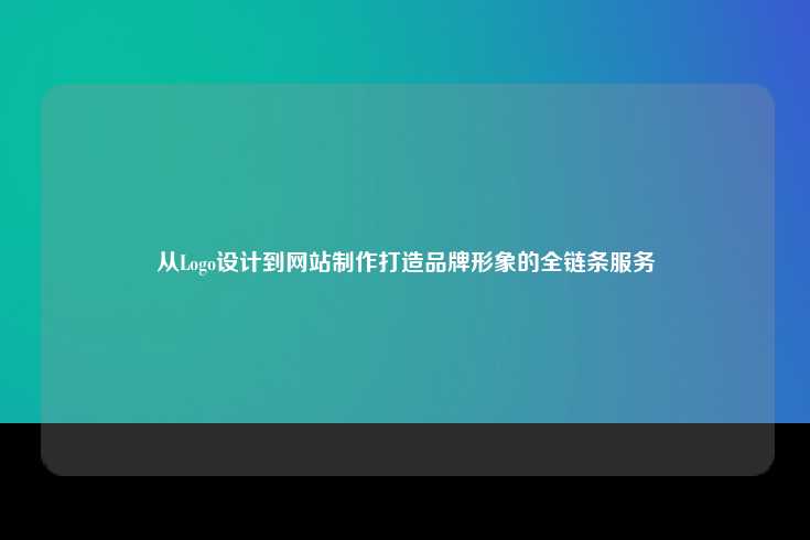 从Logo设计到网站制作，全面打造品牌形象的全链条服务