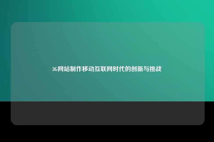 3G网站制作移动互联网时代的创新与挑战