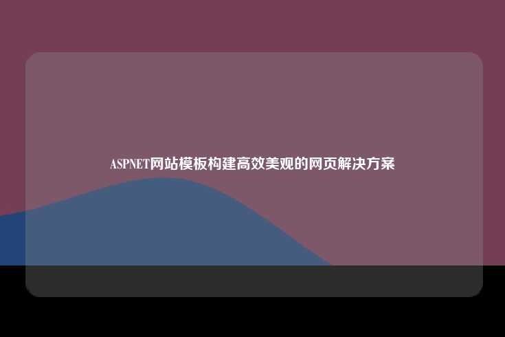 ASP.NET网站模板，高效、美观的网页解决方案