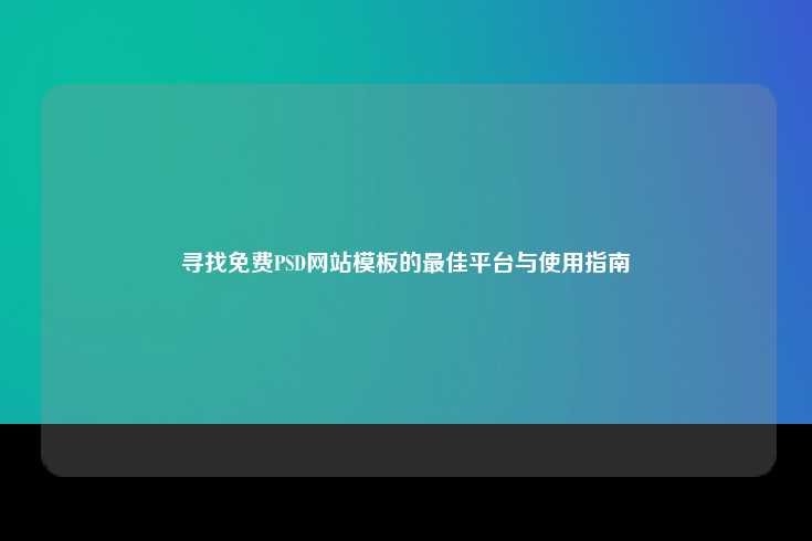 寻找免费PSD网站模板的最佳平台与使用指南