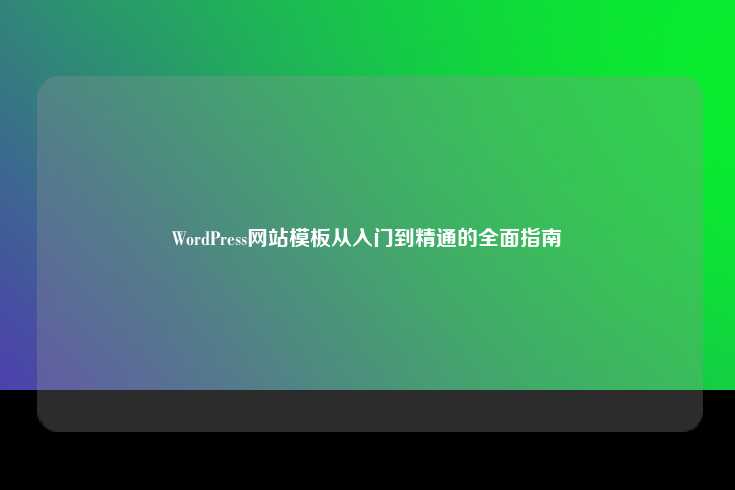 WordPress网站模板从入门到精通的全面指南