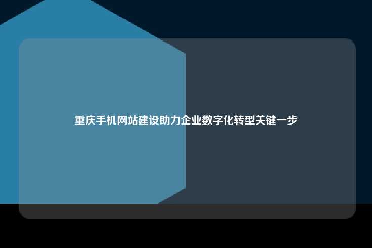 重庆手机网站建设，企业在数字化浪潮中的关键一步