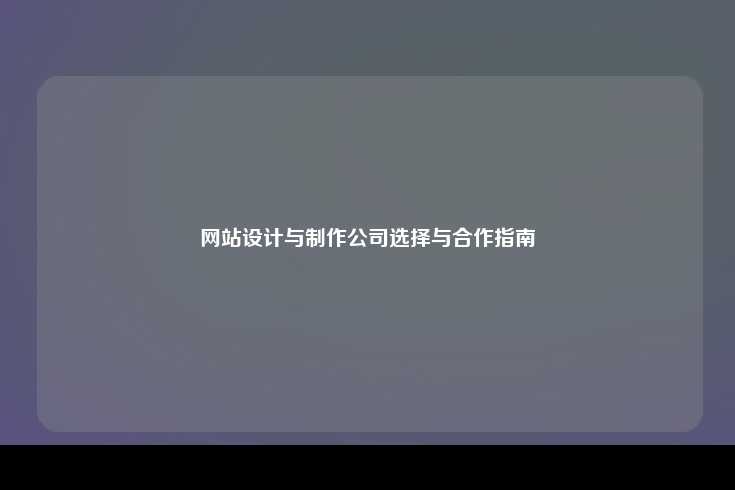 网站设计与制作公司选择与合作指南