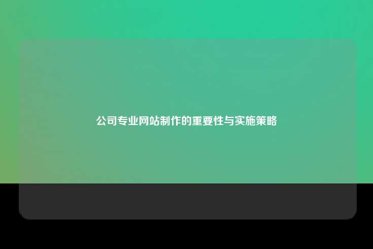公司专业网站制作的重要性与实施策略