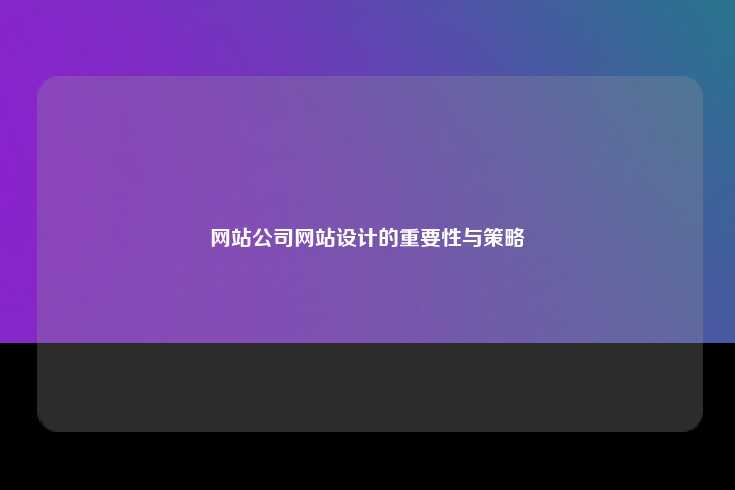 网站公司网站设计的重要性与策略