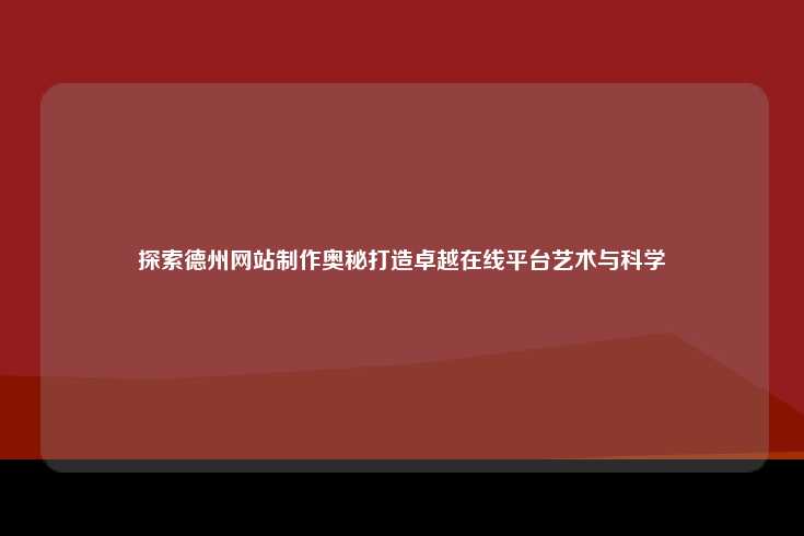 探索德州网站制作的奥秘，打造卓越在线平台的艺术与科学