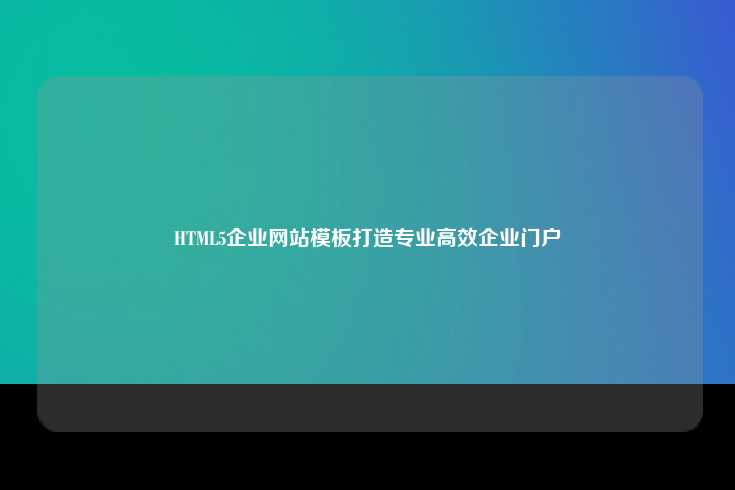 HTML5企业网站模板为企业打造专业高效的在线门户