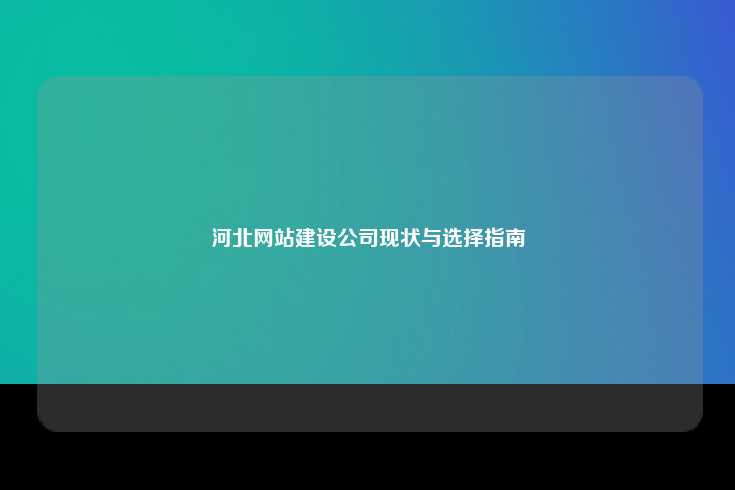 河北地区网站建设市场的现状与选择指南