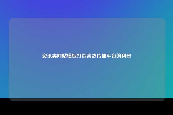 资讯类网站模板打造高效传播平台的利器
