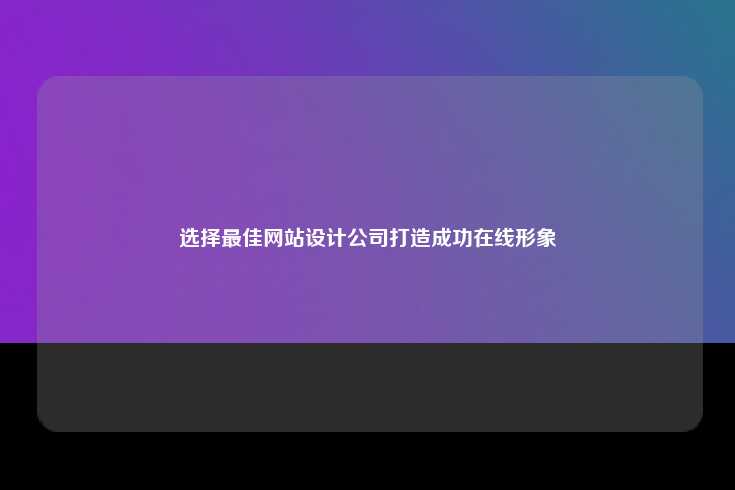 选择最佳网站设计公司打造成功在线形象