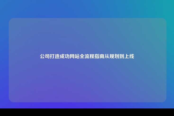 打造成功的网站全流程指南，从规划到上线