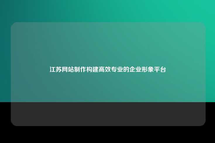 江苏网站制作，打造高效、专业的在线形象平台