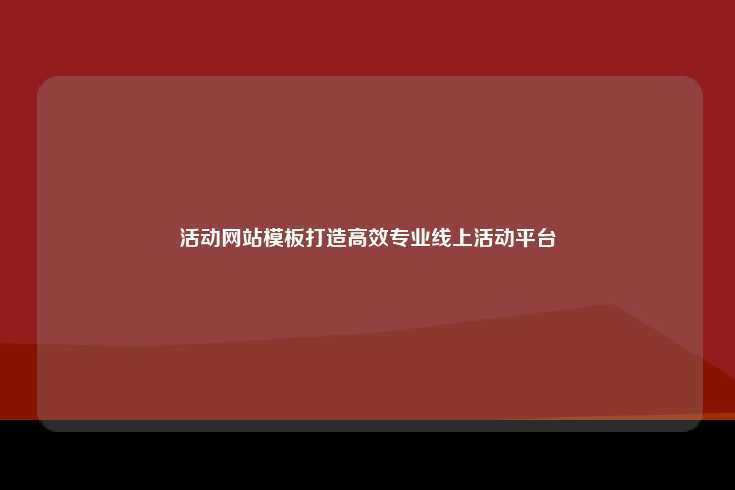 活动网站模板打造高效专业线上活动平台