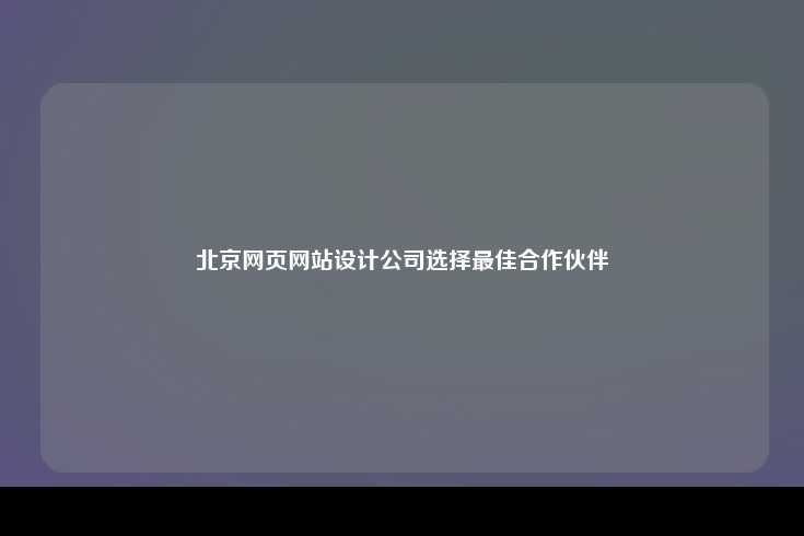 在北京选择最佳网页设计公司，全方位指南