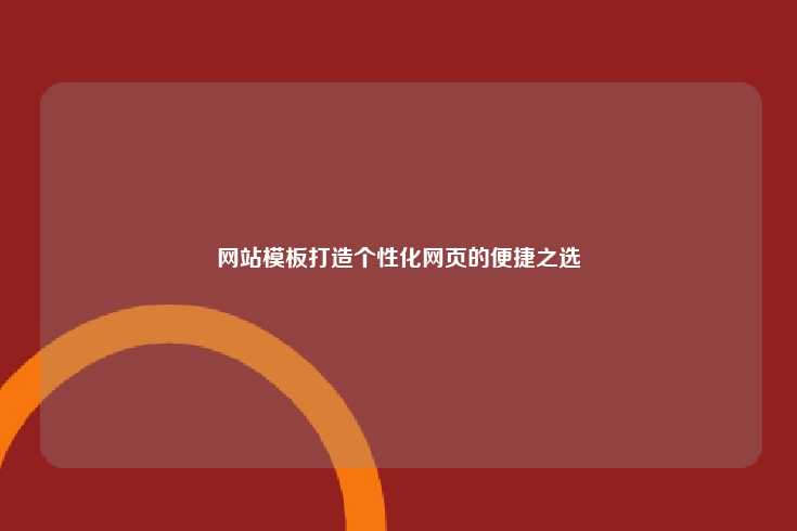 网站模板打造个性化网页的便捷之选
