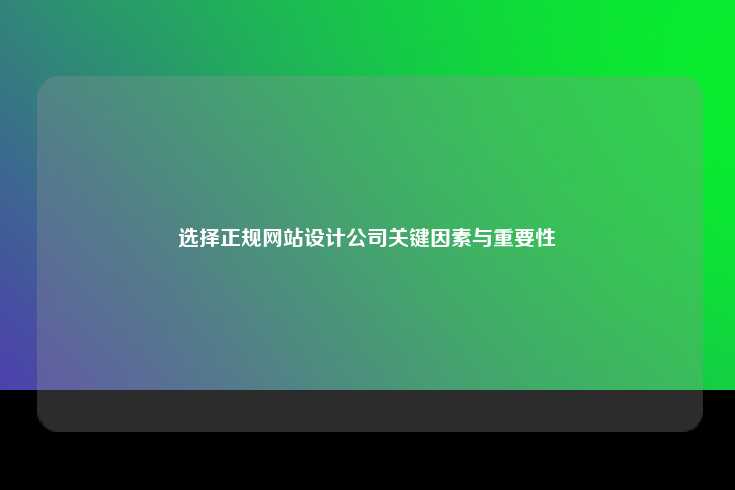 选择正规网站设计公司关键因素与重要性