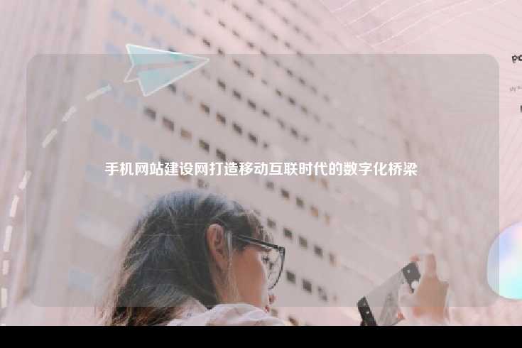 手机网站建设网，连接数字时代的桥梁