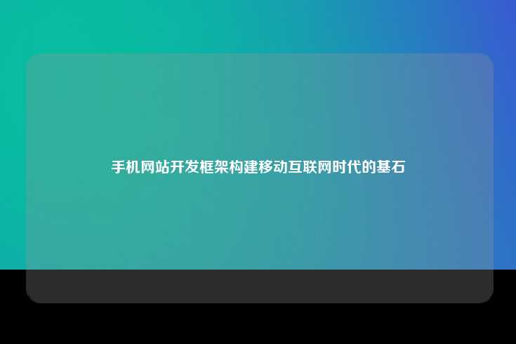 手机网站开发框架，移动互联网时代的基石