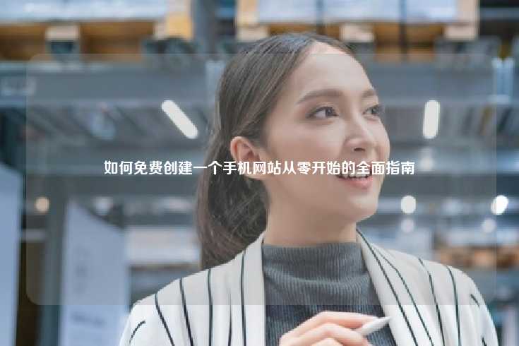 如何免费创建一个手机网站从零开始的全面指南
