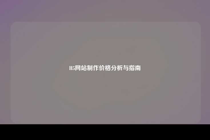 H5网站制作价格分析与指南