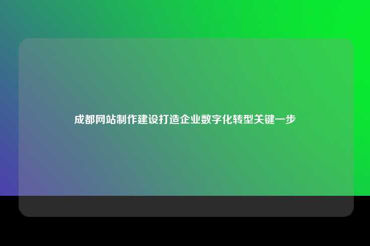成都网站制作与建设,推动企业数字化转型的关键一步