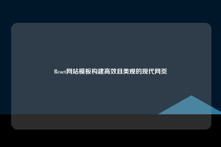 React 网站模板，高效构建现代、美观且功能丰富的网页
