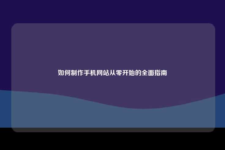 如何制作手机网站从零开始的全面指南