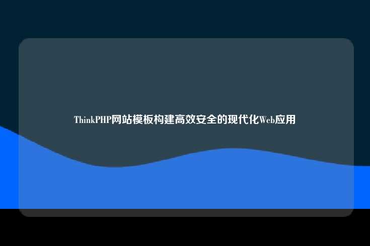 ThinkPHP，构建高效、安全的现代化Web应用